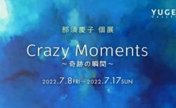 W'UP！★7月8日～7月17日　那須慶子 個展「Crazy Moments ～奇跡の瞬間～」　YUGEN Gallery