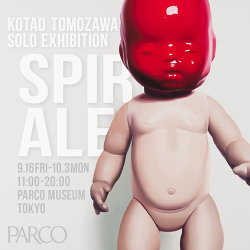 W'UP! ★9月16日～10月3日　Kotao Tomozawa Solo Exhibition SPIRALE　PARCO MUSEUM TOKYO