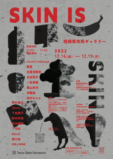 W'UP！★12月16日～12月19日　東京造形大学大学院 企画展「SKIN IS」　相模原市民ギャラリー