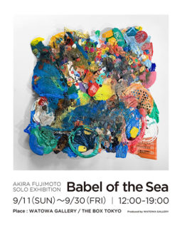 W’UP！★9月11日～9月30日　AKIRA FUJIMOTO SOLO EXHIBITION “Babel of the Sea / 海のバベル”／10月8日～10月16日　TWO IRON MAN -鉄人の二人展-　WATOWA GALLERY