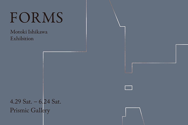 W'UP★4月29日～6月24日　建築家 石川素樹展「FORMS」　Prismic Gallery（港区南青山）