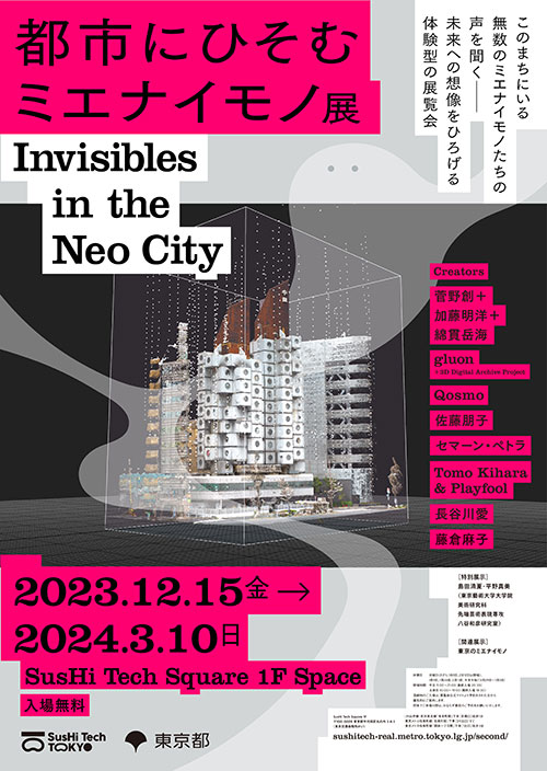 W'UP★12月15日～2024年3月10日 「都市にひそむミエナイモノ展　Invisibles in the Neo City」　SusHi Tech Square 1階フロア（千代⽥区丸の内）