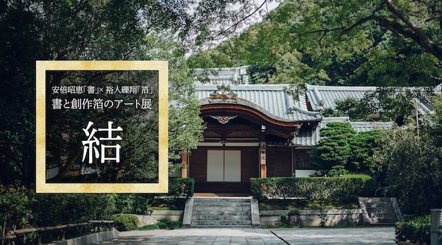 W'UP★11月1日～11月9日　安倍昭恵「書」× 裕人礫翔「箔」 アート展「結（ゆい）」　清水寺 成就院（京都市東山区）