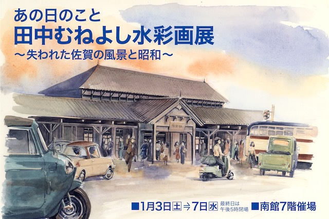W'UP★1月3日～1月7日　あの日のこと 田中むねよし水彩画展 ～失われた佐賀の風景と昭和～　佐賀玉屋 南館7階催事場（佐賀県佐賀市）