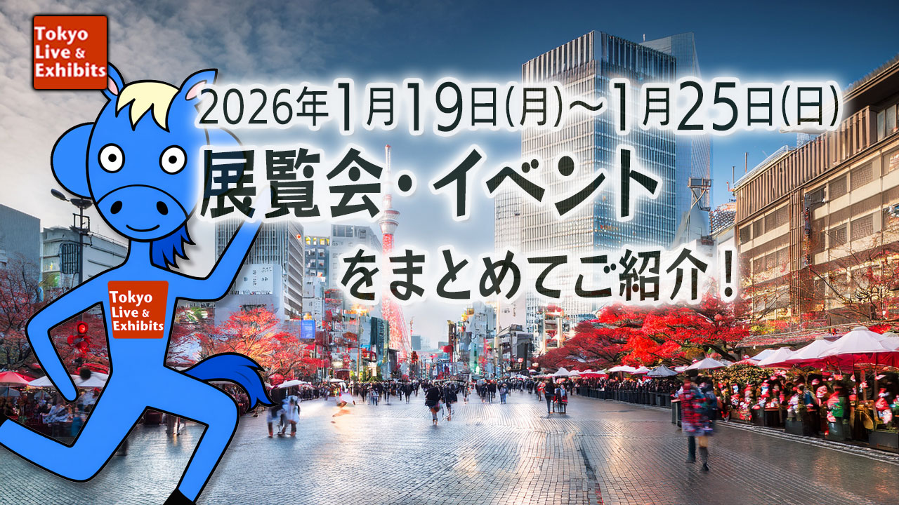 今週1／19～1／25に始まる展覧会情報！Weekly Information