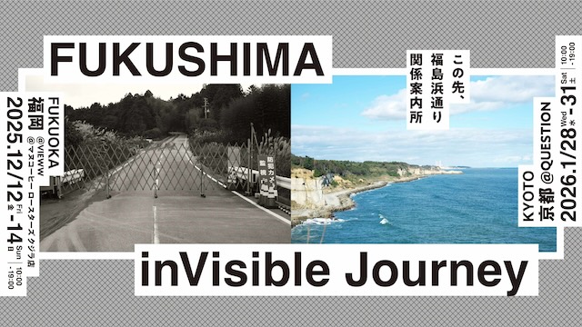 W'UP★1月28日～31日　FUKUSHIMA inVisible Journey― この先、福島浜通り関係案内所 ―　QUESTION（京都市中京区）