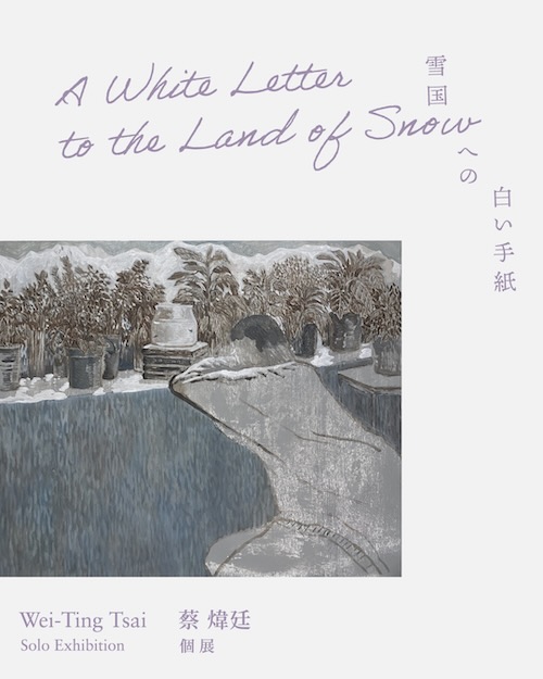 W'UP★3月7日~3月22日 蔡煒廷個展「雪国への白い手紙」 gallery Unfold(京都市左京区)