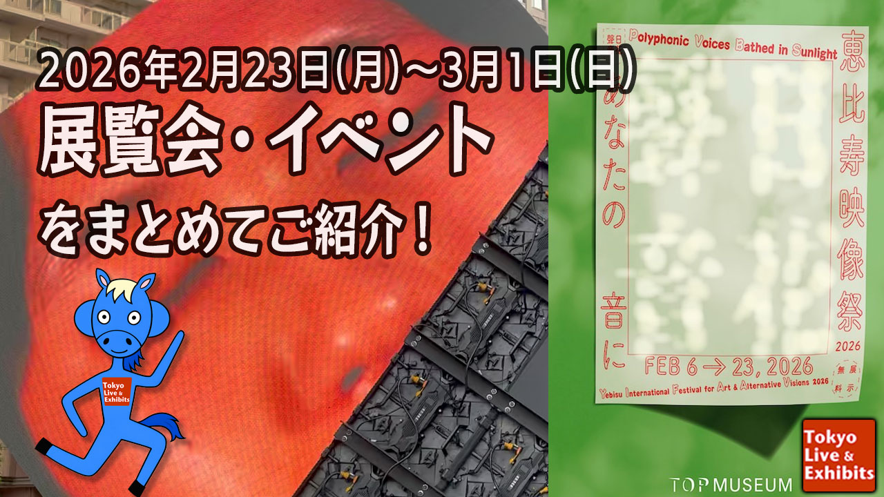 今週2/23~3/1に始まる展覧会情報!Weekly Information