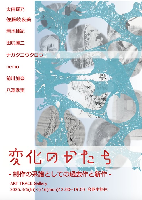 W'UP★3月6日～3月16日　変化のかたち-作品の系譜としての過去作と新作 Fragment - What Dwells There -／3月22日～4月12日　transformation　〜実験と近似値的結果〜ART TRACE GALLERY（墨田区緑）